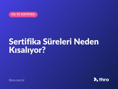 Sertifika Süreleri Neden Kısalıyor?