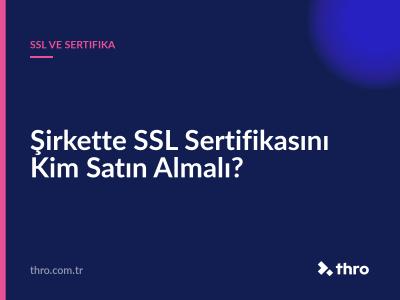 Şirkette SSL Sertifikasını Kim Satın Almalı?