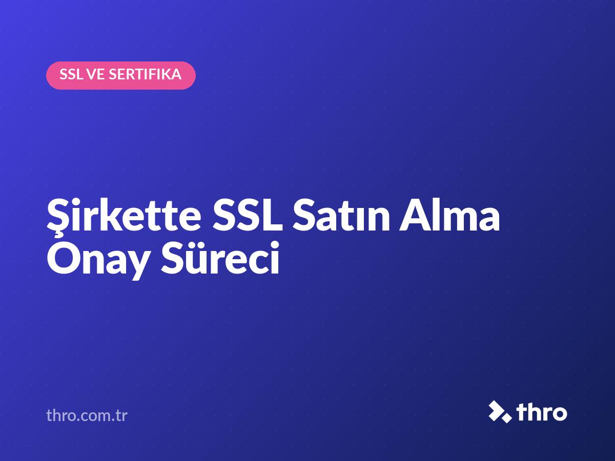 Şirkette SSL Satın Alma Onay Süreci