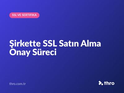 Şirkette SSL Satın Alma Onay Süreci