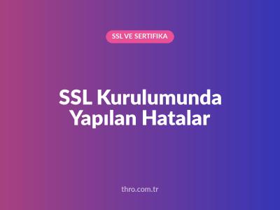 SSL Kurulumunda Yapılan Hatalar