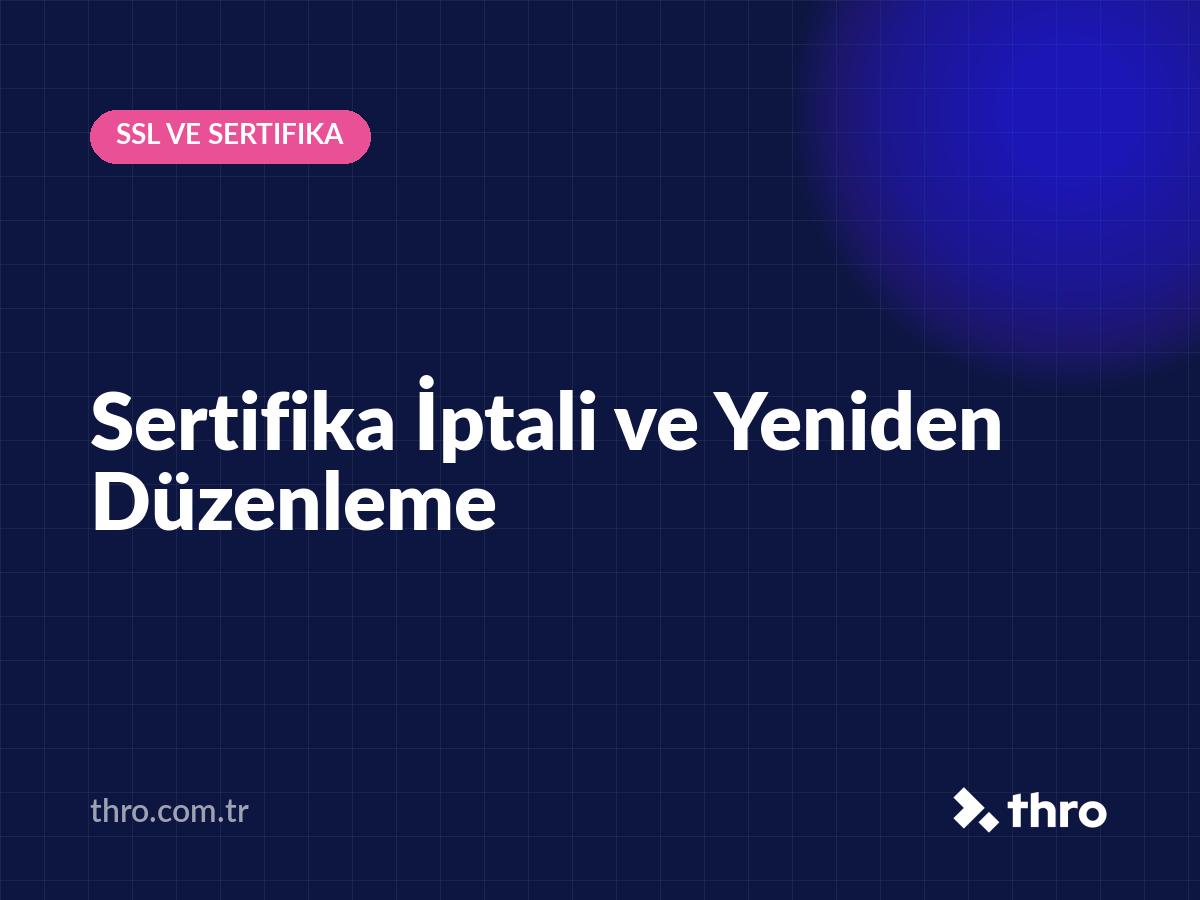Sertifika İptali ve Yeniden Düzenleme
