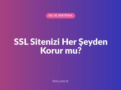 SSL Sitenizi Her Şeyden Korur mu?