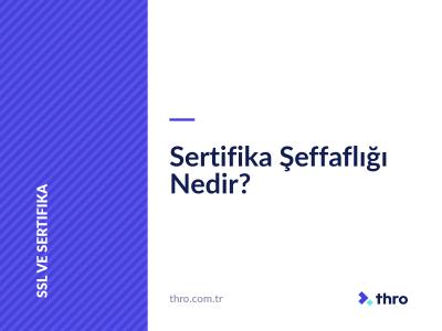 Sertifika Şeffaflığı Nedir?