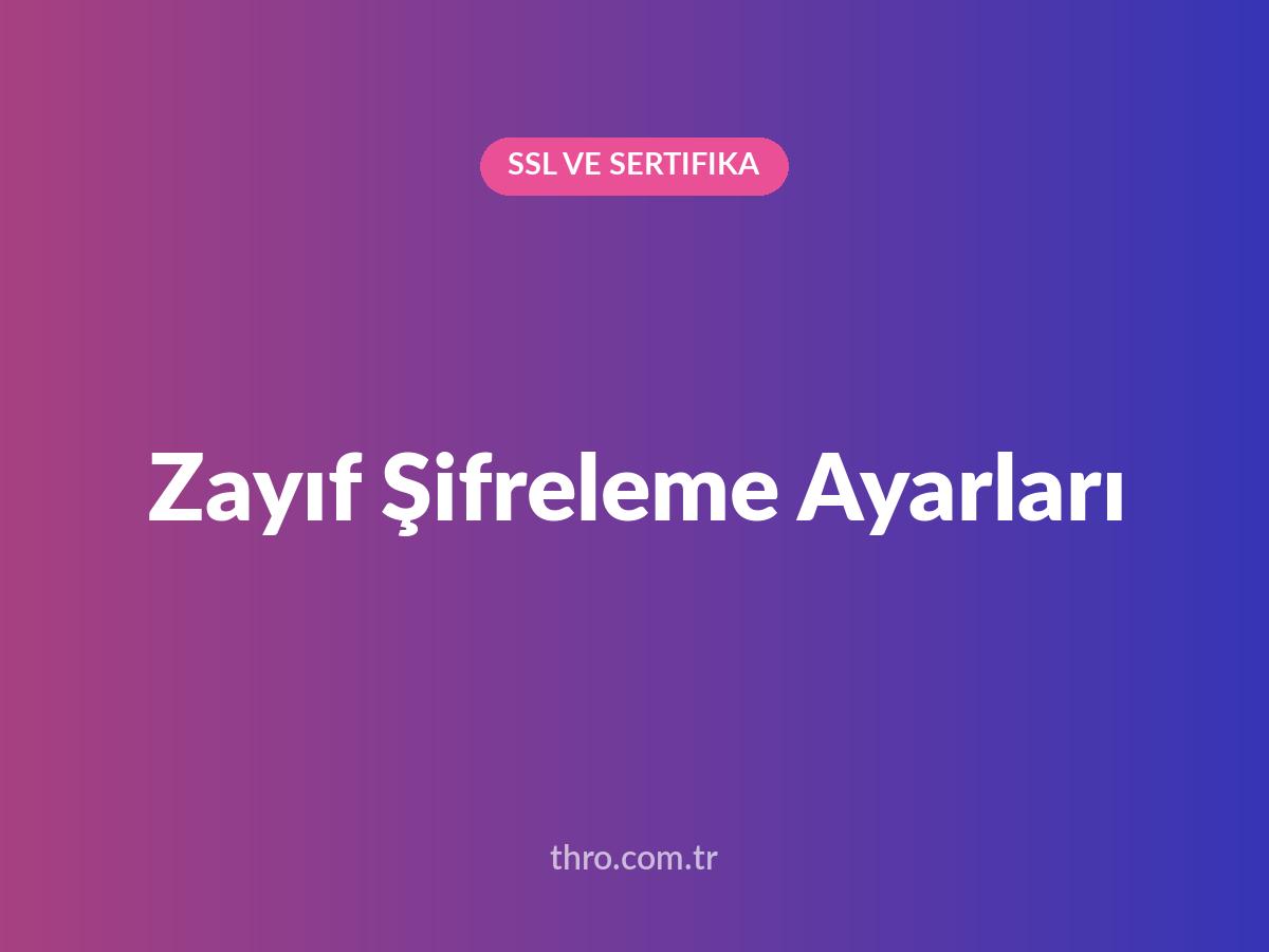 Zayıf Şifreleme Ayarları