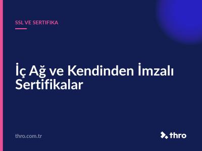 İç Ağ ve Kendinden İmzalı Sertifikalar
