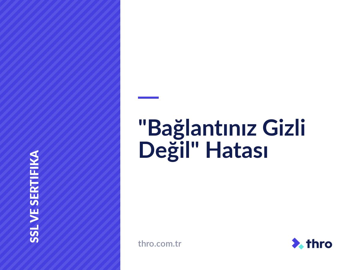 "Bağlantınız Gizli Değil" Hatası