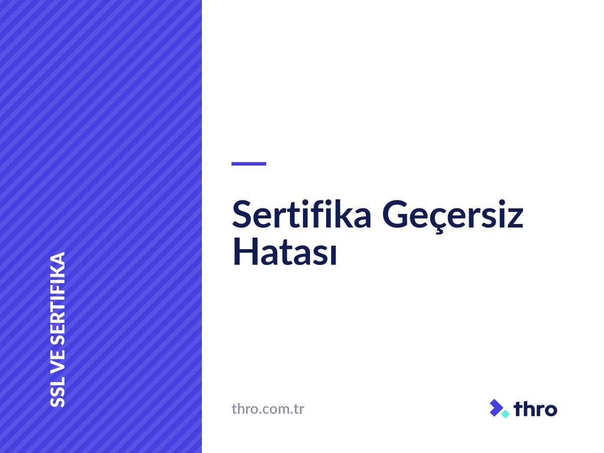 Sertifika Geçersiz Hatası