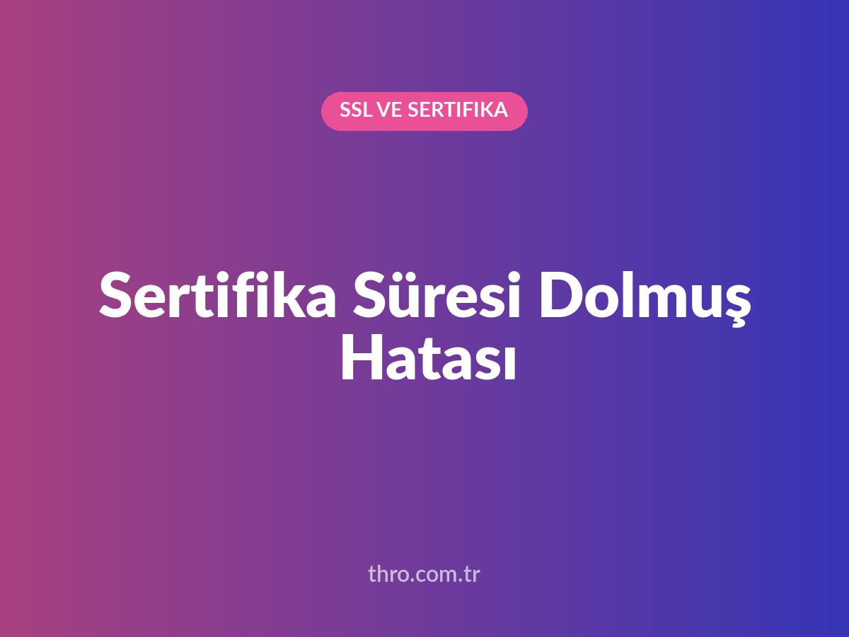 Sertifika Süresi Dolmuş Hatası