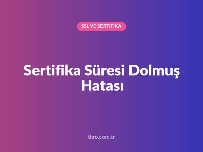 Sertifika Süresi Dolmuş Hatası