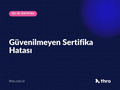 Güvenilmeyen Sertifika Hatası