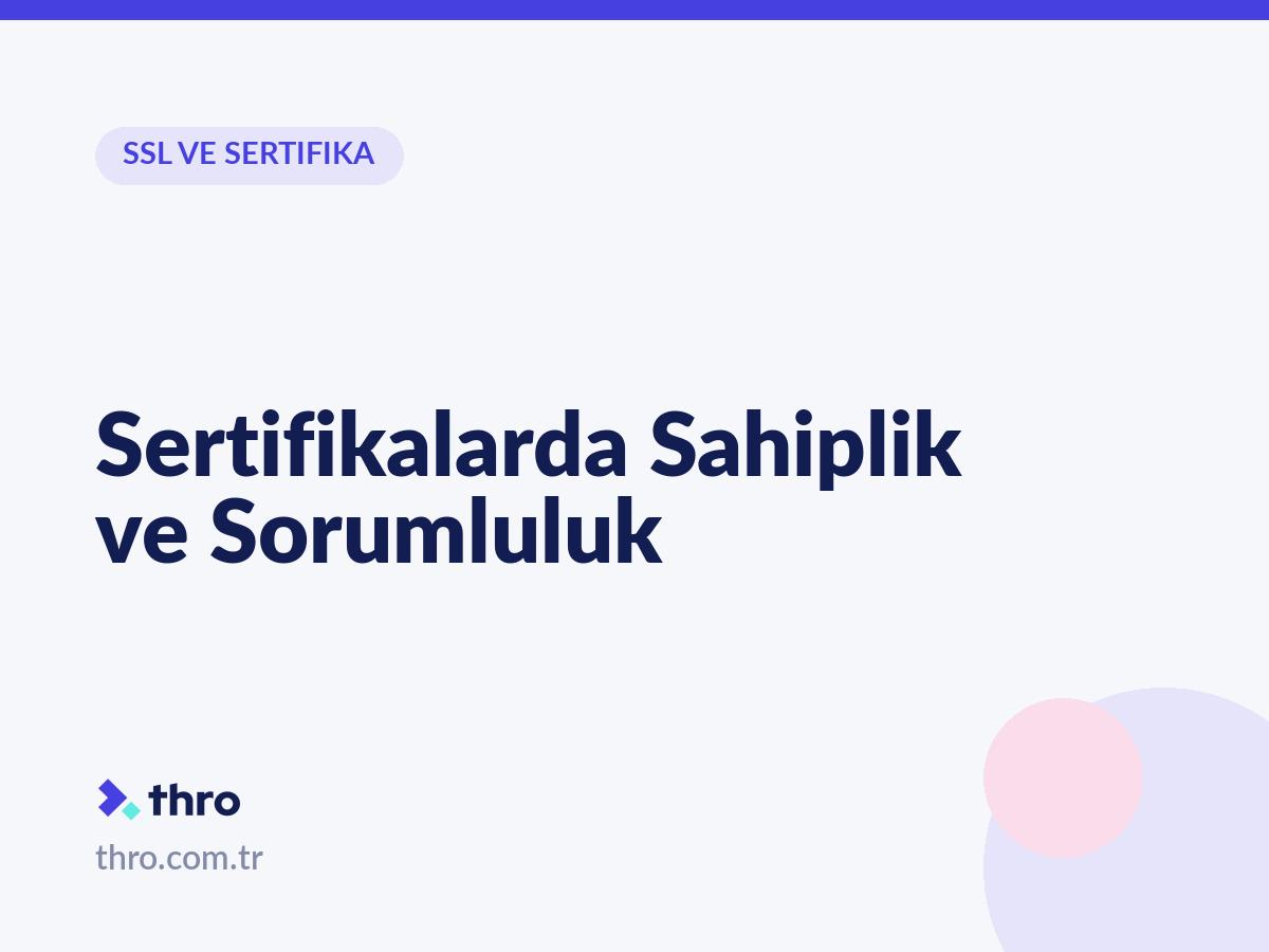 Sertifikalarda Sahiplik ve Sorumluluk