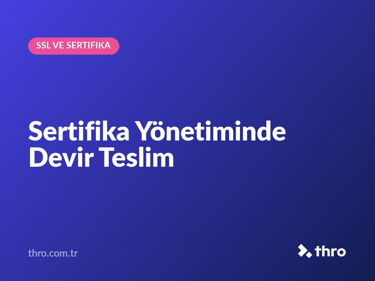 Sertifika Yönetiminde Devir Teslim