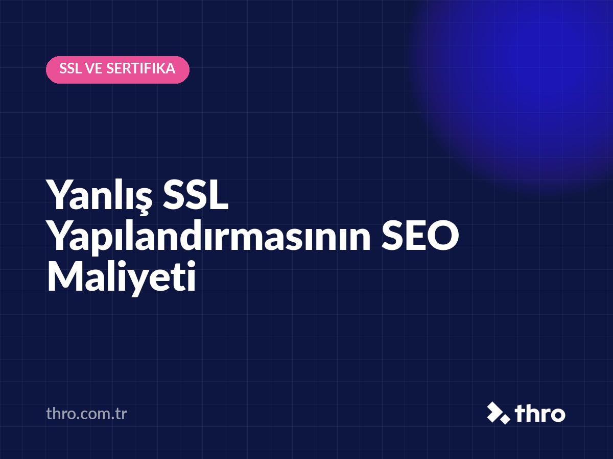 Yanlış SSL Yapılandırmasının SEO Maliyeti