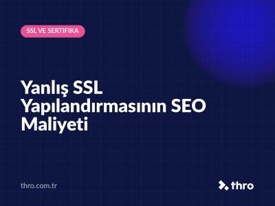 Yanlış SSL Yapılandırmasının SEO Maliyeti